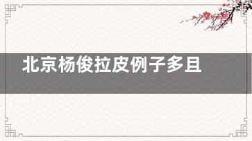 北京杨俊拉皮例子多且口碑好,技术优势|审美操作都很在线,野生例子也很多!